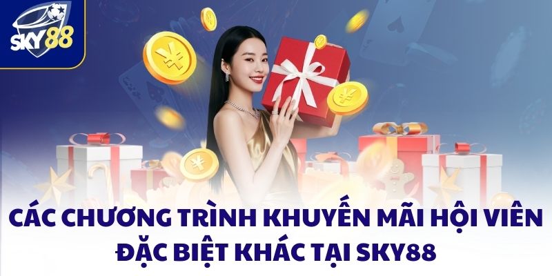 Khuyến mãi hội viên - Đặc quyền dành riêng cho người chơi 3 Các chương trình khuyến mãi hội viên đặc biệt khác tại SKY88