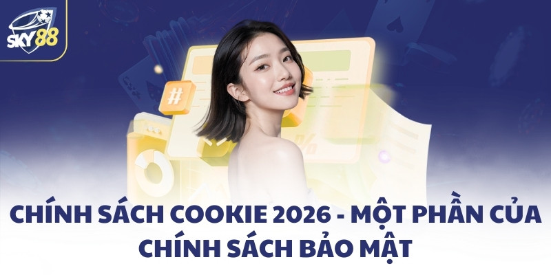 Chính sách bảo mật SKY88 - Cam kết bảo vệ dữ liệu của bạn 3 Chính sách cookie 2026 - Một phần của chính sách bảo mật