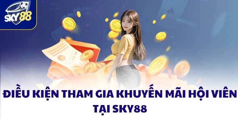 Khuyến mãi hội viên - Đặc quyền dành riêng cho người chơi 4 Điều kiện tham gia khuyến mãi hội viên tại SKY88