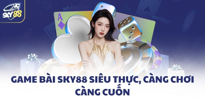Trang chủ 17 Game bài SKY88 siêu thực, càng chơi càng cuốn