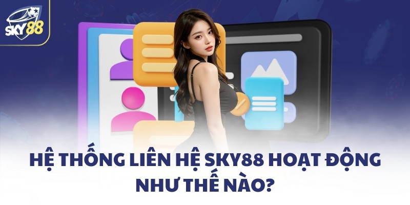 Liên hệ SKY88 - Hỗ trợ 24/7 nhanh chóng và chuyên nghiệp 1 Hệ thống liên hệ SKY88 hoạt động như thế nào?