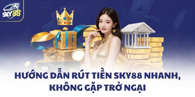 Trang chủ 20 Hướng dẫn rút tiền SKY88 nhanh, không gặp trở ngại