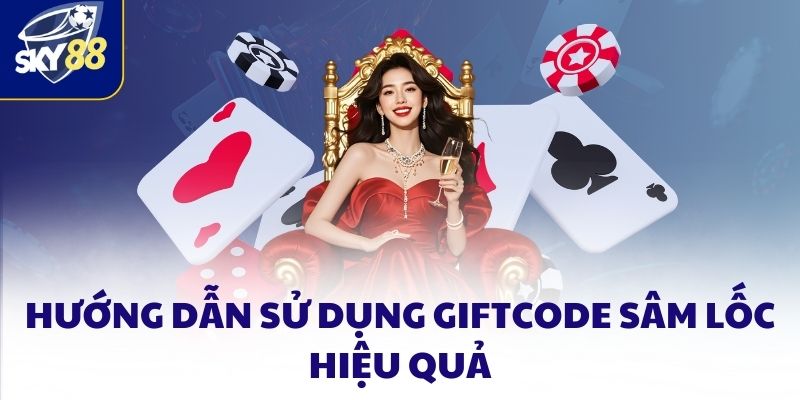 Giftcode sâm lốc SKY88 - Cách sử dụng hiệu quả cho tân thủ 4 Hướng dẫn sử dụng Giftcode sâm lốc hiệu quả
