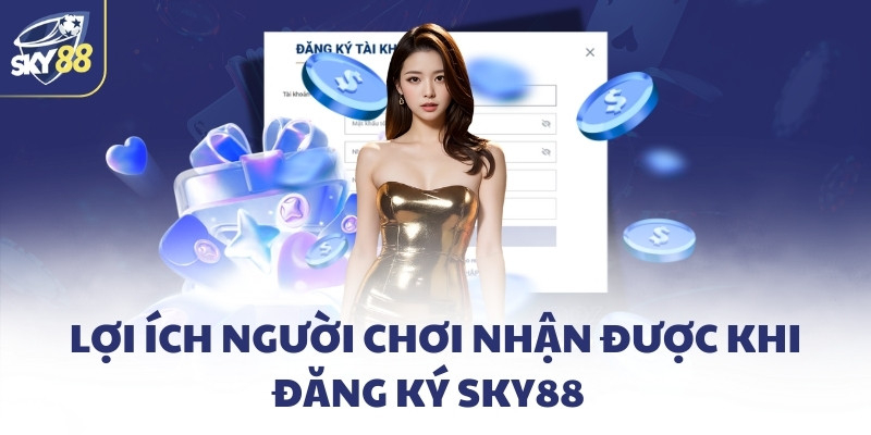 Đăng ký SKY88 - Tạo tài khoản chỉ với vài bước đơn giản 1 Lợi ích người chơi nhận được khi đăng ký SKY88