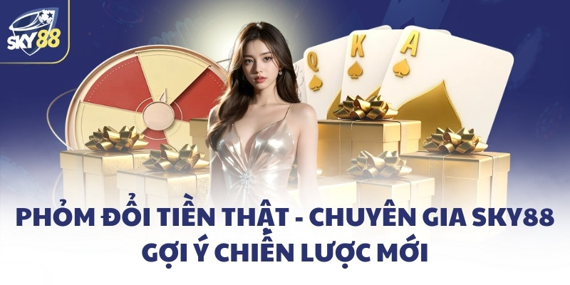 Phỏm đổi tiền thật - Chuyên gia SKY88 gợi ý chiến lược mới 1 Phỏm đổi tiền thật - Chuyên gia SKY88 gợi ý chiến lược mới