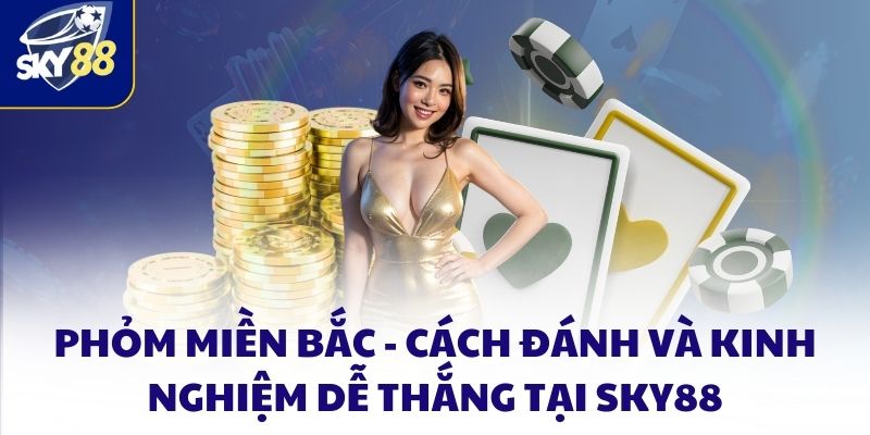 Phỏm miền bắc - Cách đánh và kinh nghiệm dễ thắng tại SKY88 3 Phỏm Miền Bắc - Cách đánh Và Kinh Nghiệm Dễ Thắng Tại SKY88