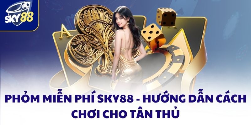 Phỏm miễn phí SKY88 - Hướng dẫn cách chơi cho tân thủ 5 Phỏm Miễn Phí SKY88 - Hướng Dẫn Cách Chơi Cho Tân Thủ
