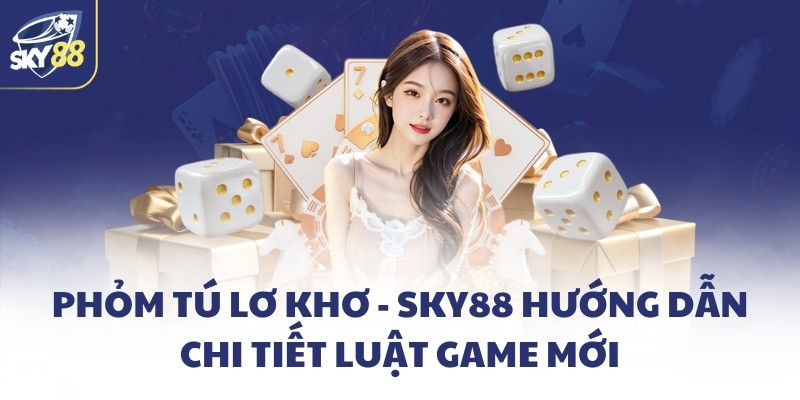 Phỏm tú lơ khơ - SKY88 hướng dẫn chi tiết luật game mới 2 Phỏm tú lơ khơ - SKY88 hướng dẫn chi tiết luật game mới