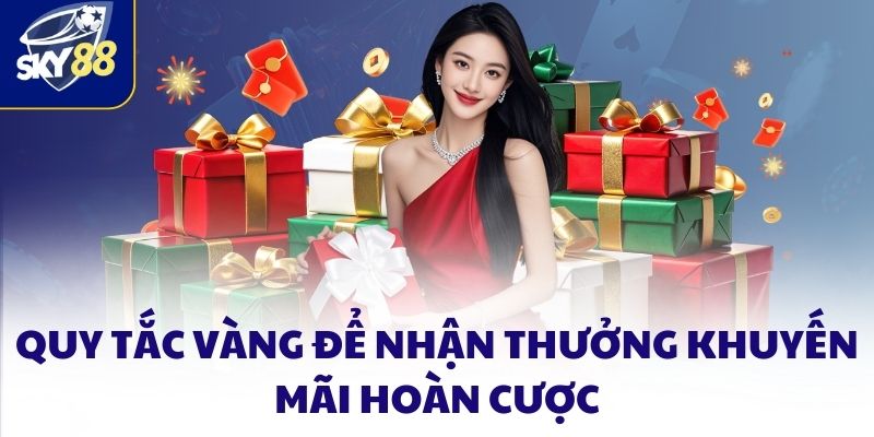 Khuyến mãi hoàn cược - Chơi càng nhiều nhận càng lớn 4 Quy tắc vàng để nhận thưởng khuyến mãi hoàn cược