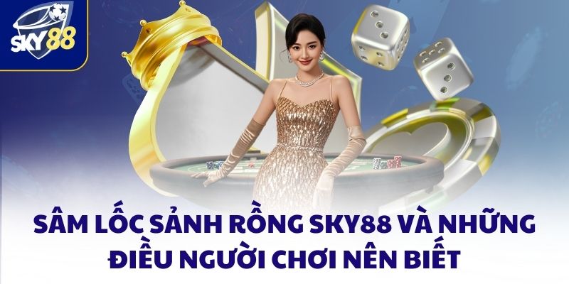 Sâm lốc sảnh rồng SKY88 và những điều người chơi nên biết 4 Sâm Lốc Sảnh Rồng SKY88 Và Những điều Người Chơi Nên Biết