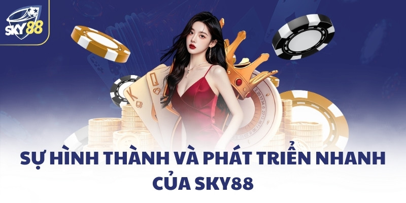 Trang chủ 12 Sự hình thành và phát triển nhanh của SKY88